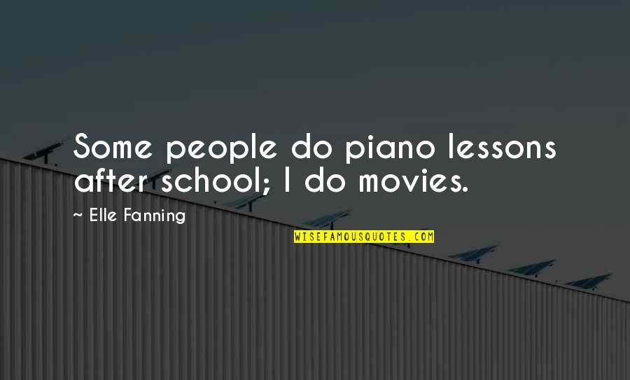 Nepommuck Quotes By Elle Fanning: Some people do piano lessons after school; I Nepommuck Quotes By Elle Fanning: Some people do piano lessons after school; I