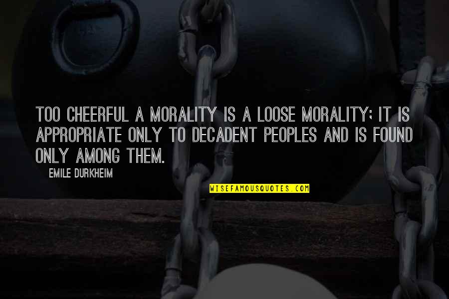 Nepommuck Quotes By Emile Durkheim: Too cheerful a morality is a loose morality;