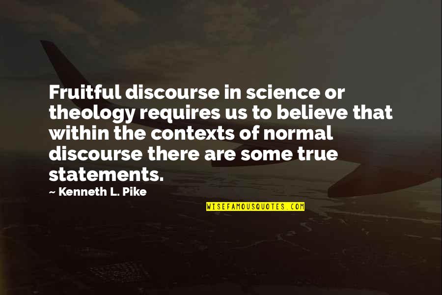 Nepommuck Quotes By Kenneth L. Pike: Fruitful discourse in science or theology requires us Nepommuck Quotes By Kenneth L. Pike: Fruitful discourse in science or theology requires us