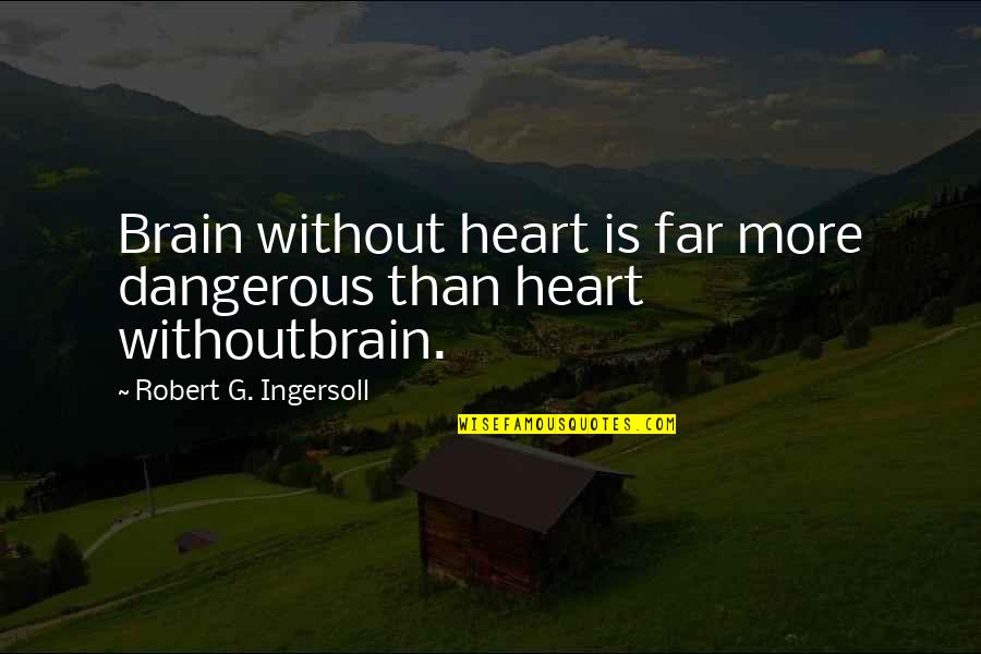Nepommuck Quotes By Robert G. Ingersoll: Brain without heart is far more dangerous than Nepommuck Quotes By Robert G. Ingersoll: Brain without heart is far more dangerous than