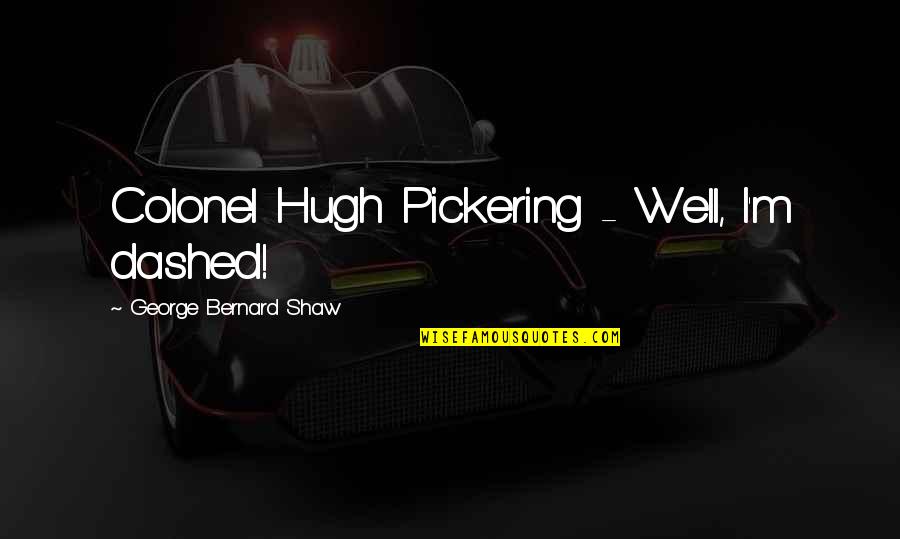 Neposmart Quotes By George Bernard Shaw: Colonel Hugh Pickering - Well, I'm dashed! Neposmart Quotes By George Bernard Shaw: Colonel Hugh Pickering - Well, I'm dashed!