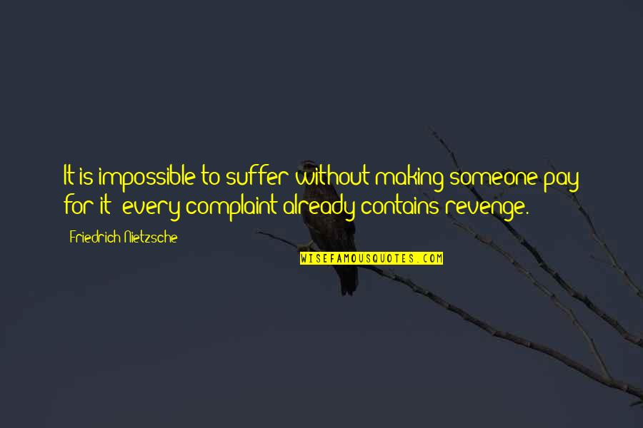 Neposredna Quotes By Friedrich Nietzsche: It is impossible to suffer without making someone Neposredna Quotes By Friedrich Nietzsche: It is impossible to suffer without making someone