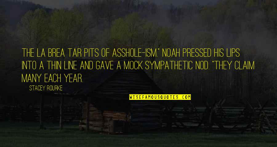 Nepostojano Quotes By Stacey Rourke: The La Brea Tar Pits of asshole-ism." Noah Nepostojano Quotes By Stacey Rourke: The La Brea Tar Pits of asshole-ism." Noah