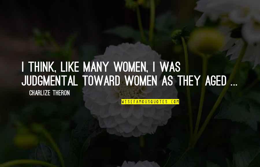 Nepostovanje Quotes By Charlize Theron: I think, like many women, I was judgmental Nepostovanje Quotes By Charlize Theron: I think, like many women, I was judgmental