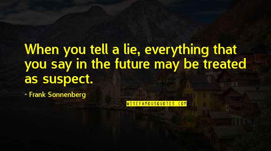 Nepostradatelny Quotes By Frank Sonnenberg: When you tell a lie, everything that you