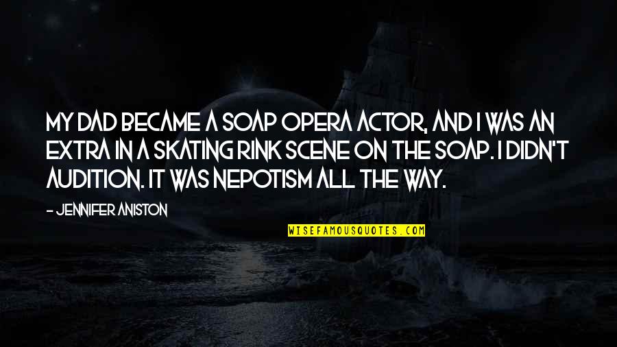 Nepotism Quotes By Jennifer Aniston: My dad became a soap opera actor, and