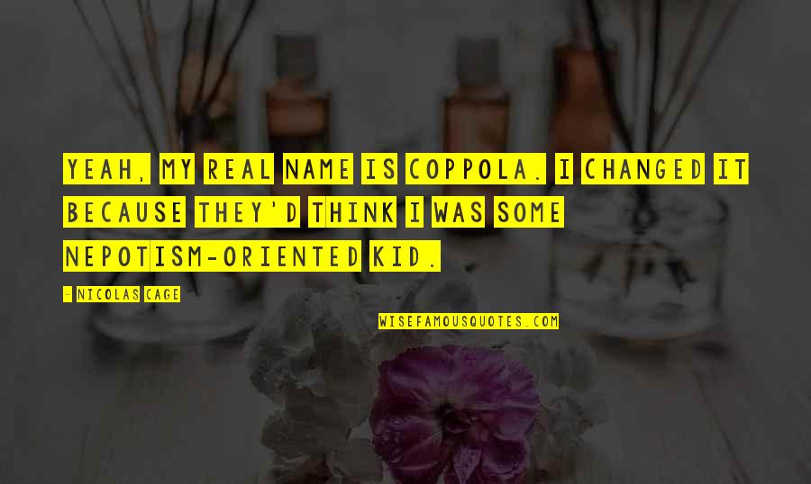 Nepotism Quotes By Nicolas Cage: Yeah, my real name is Coppola. I changed