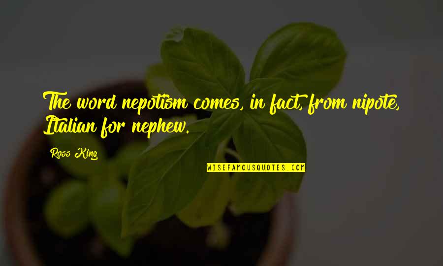 Nepotism Quotes By Ross King: The word nepotism comes, in fact, from nipote,