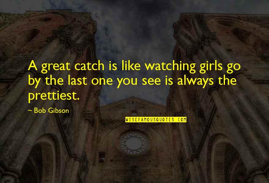 Nepotism Sayings Quotes By Bob Gibson: A great catch is like watching girls go