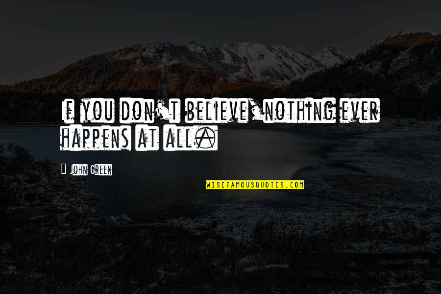 Nepotismo Cruzado Quotes By John Green: If you don't believe,nothing ever happens at all.