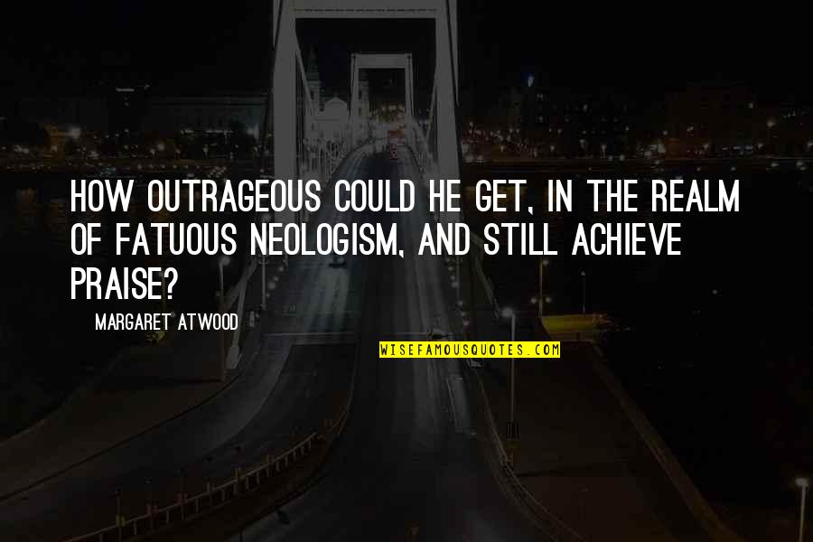 Nepotistic Altruism Quotes By Margaret Atwood: How outrageous could he get, in the realm Nepotistic Altruism Quotes By Margaret Atwood: How outrageous could he get, in the realm