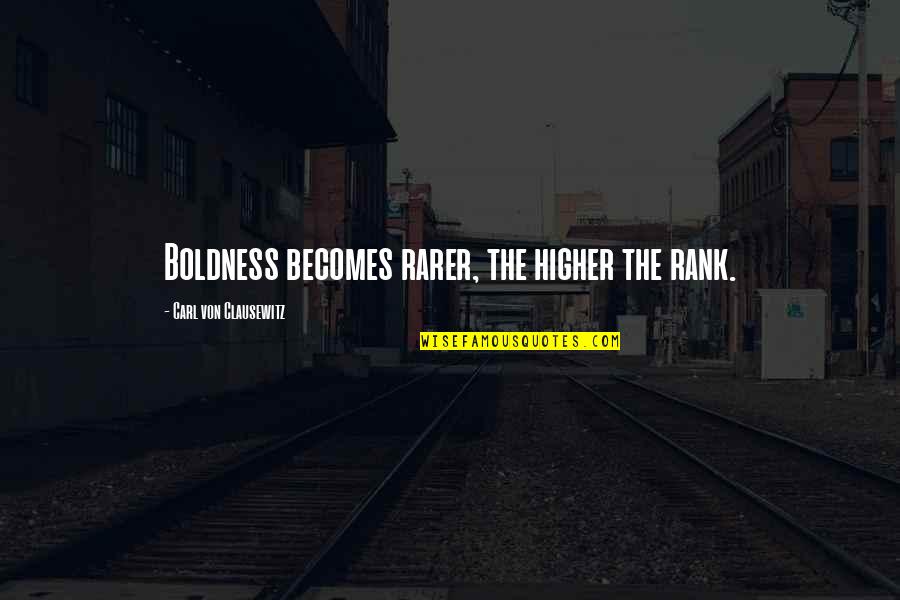 Nepotistic Commerce Quotes By Carl Von Clausewitz: Boldness becomes rarer, the higher the rank. Nepotistic Commerce Quotes By Carl Von Clausewitz: Boldness becomes rarer, the higher the rank.
