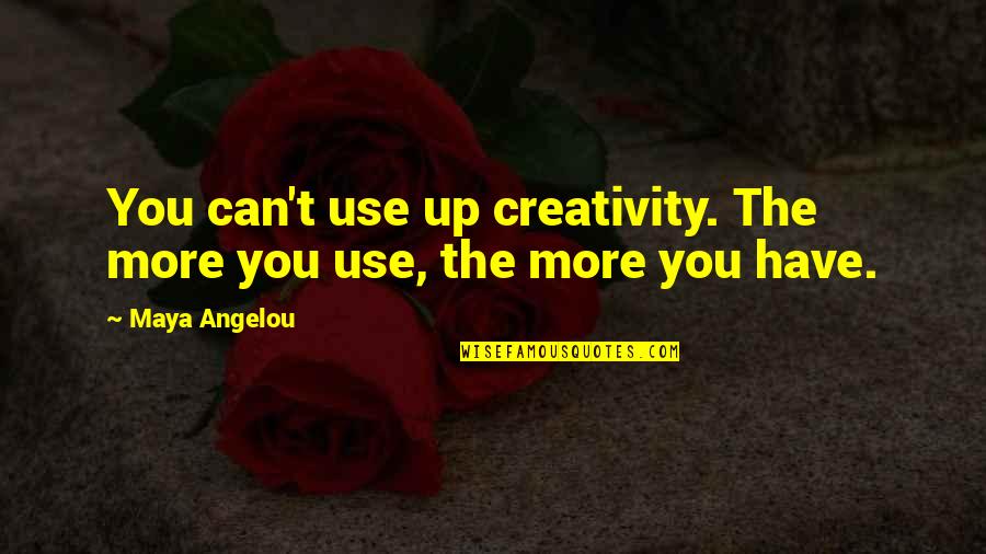 Nepotistic Quotes By Maya Angelou: You can't use up creativity. The more you