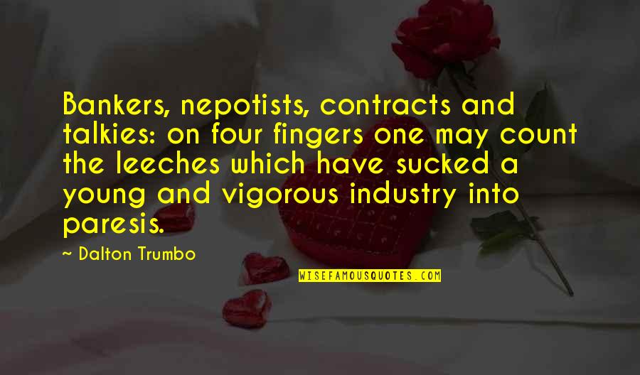 Nepotists Quotes By Dalton Trumbo: Bankers, nepotists, contracts and talkies: on four fingers Nepotists Quotes By Dalton Trumbo: Bankers, nepotists, contracts and talkies: on four fingers