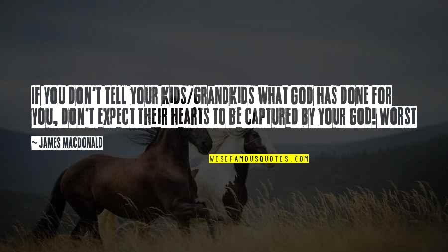 Nepotists Quotes By James MacDonald: If you don't tell your kids/grandkids what God Nepotists Quotes By James MacDonald: If you don't tell your kids/grandkids what God