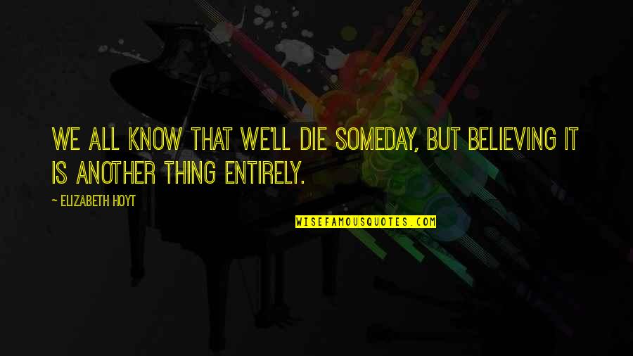 Nepouciteln Quotes By Elizabeth Hoyt: We all know that we'll die someday, but
