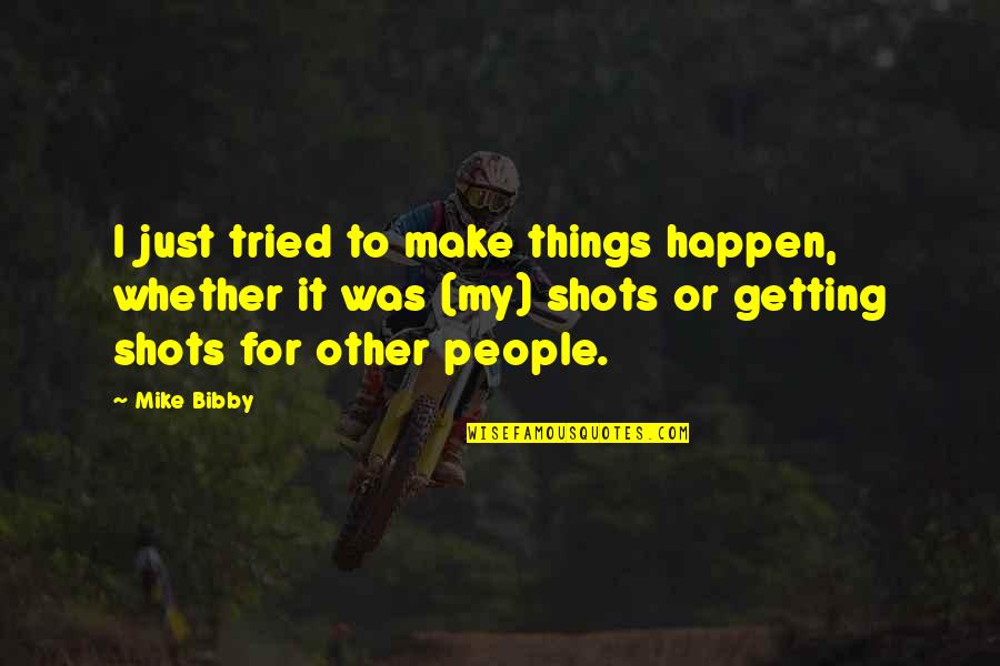 Nepouciteln Quotes By Mike Bibby: I just tried to make things happen, whether