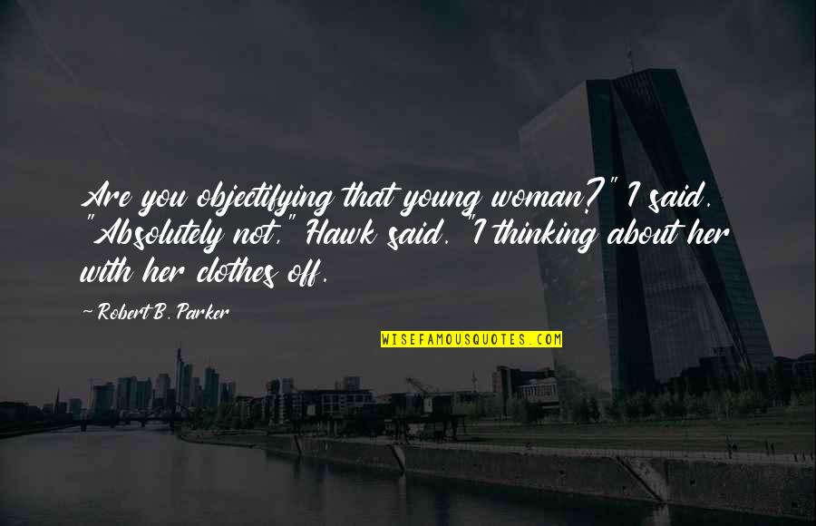 Nepouciteln Quotes By Robert B. Parker: Are you objectifying that young woman?" I said. Nepouciteln Quotes By Robert B. Parker: Are you objectifying that young woman?" I said.