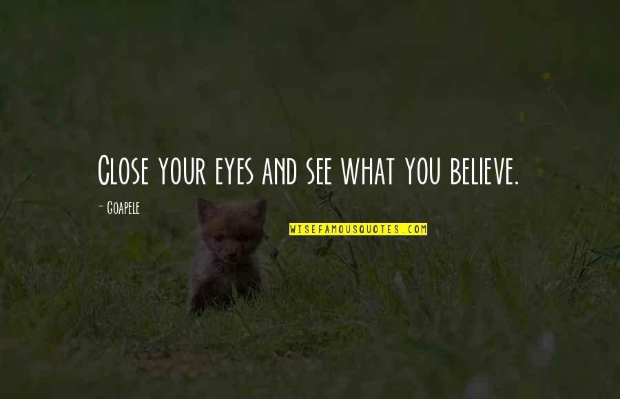 Nepoznate Quotes By Goapele: Close your eyes and see what you believe.