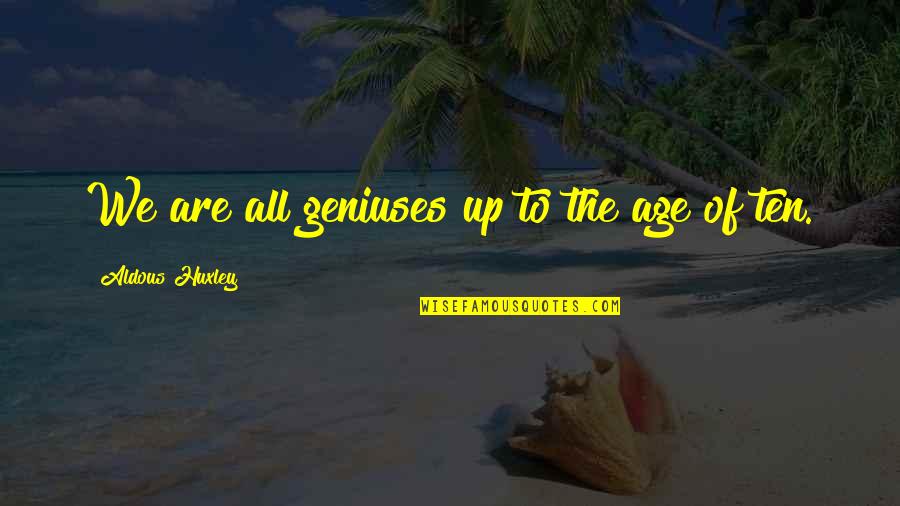 Nepravda 1 Quotes By Aldous Huxley: We are all geniuses up to the age