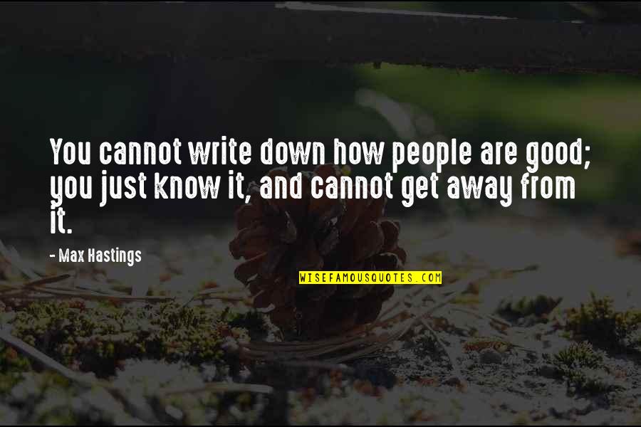Nepravda 1 Quotes By Max Hastings: You cannot write down how people are good;