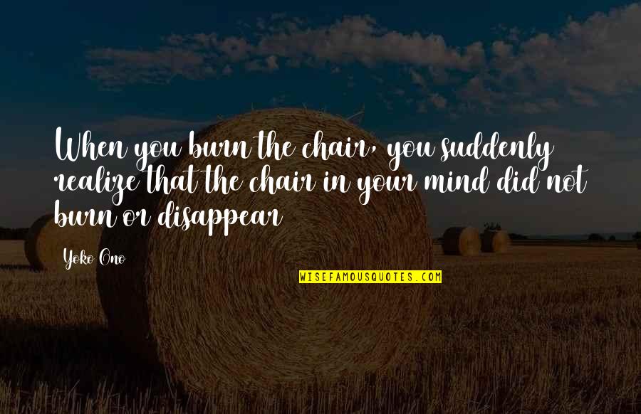Nepravda 1 Quotes By Yoko Ono: When you burn the chair, you suddenly realize