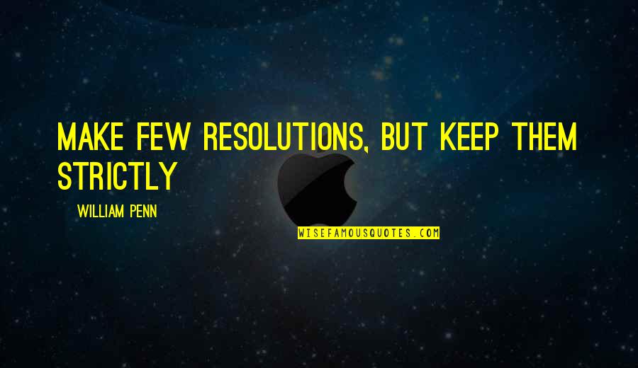 Nepravda Nedeljko Quotes By William Penn: Make few resolutions, but keep them strictly Nepravda Nedeljko Quotes By William Penn: Make few resolutions, but keep them strictly