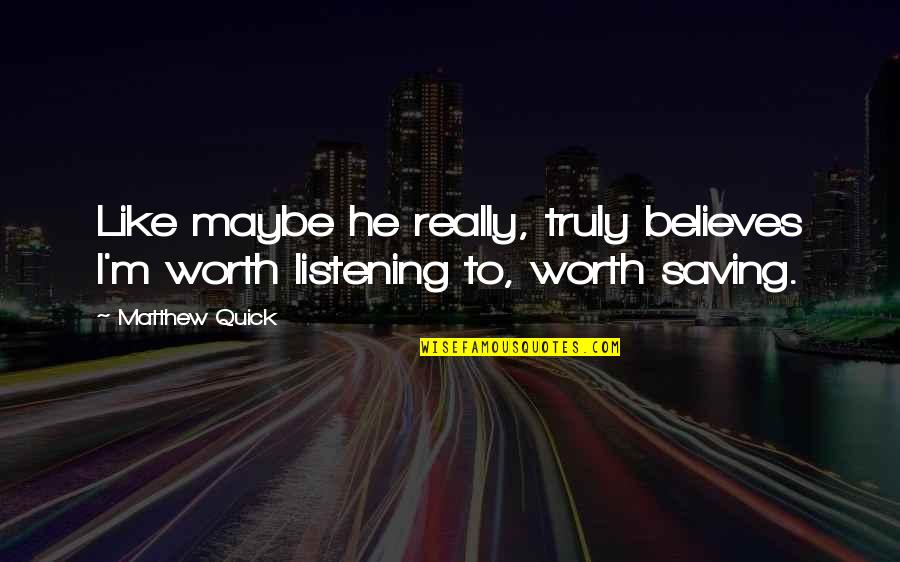 Nepravda Sastav Quotes By Matthew Quick: Like maybe he really, truly believes I'm worth
