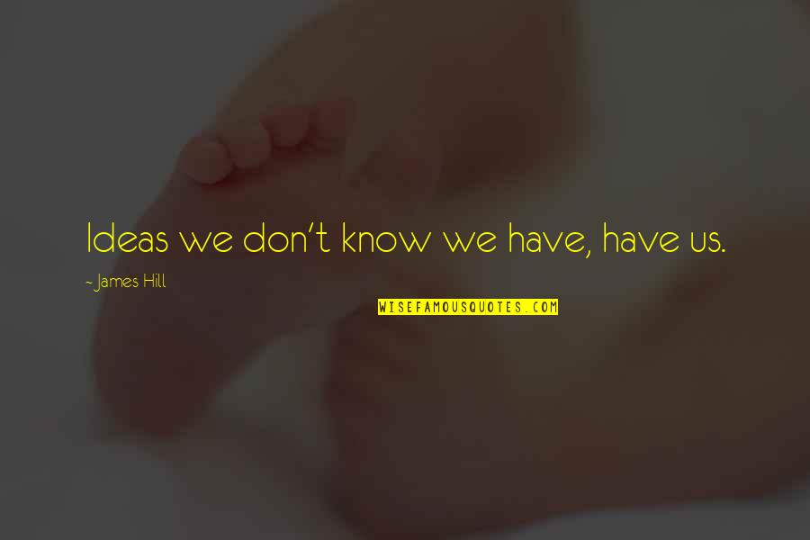 Nepravda Znacenje Quotes By James Hill: Ideas we don't know we have, have us. Nepravda Znacenje Quotes By James Hill: Ideas we don't know we have, have us.