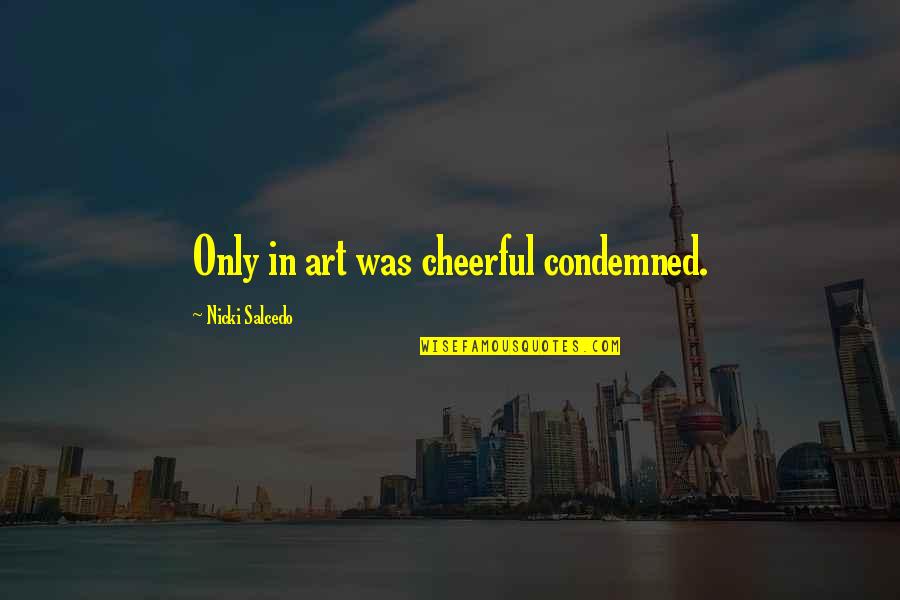 Nepravda Znacenje Quotes By Nicki Salcedo: Only in art was cheerful condemned. Nepravda Znacenje Quotes By Nicki Salcedo: Only in art was cheerful condemned.