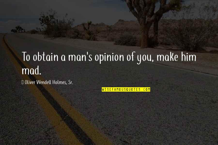 Neprijatelj Natasa Quotes By Oliver Wendell Holmes, Sr.: To obtain a man's opinion of you, make