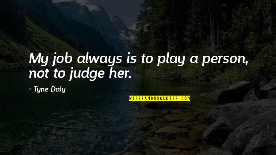 Neprijatelji U Quotes By Tyne Daly: My job always is to play a person,