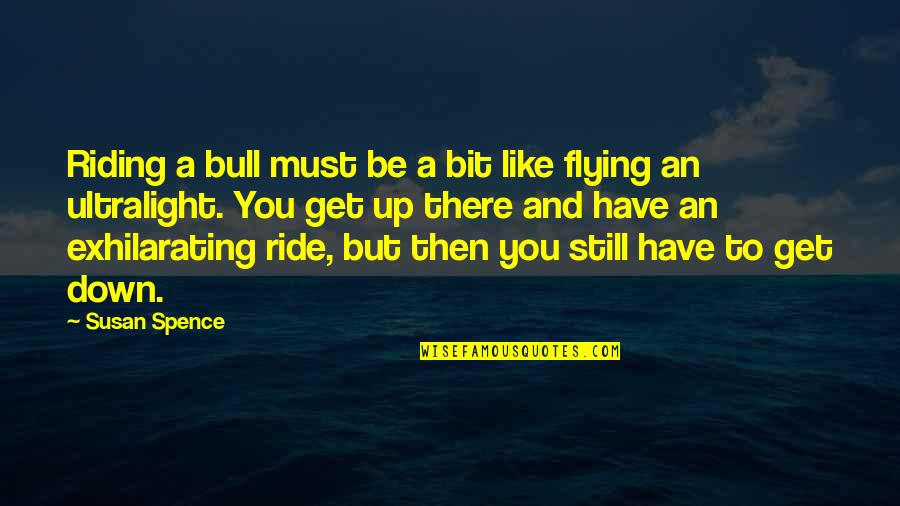 Nepriklausomas Quotes By Susan Spence: Riding a bull must be a bit like Nepriklausomas Quotes By Susan Spence: Riding a bull must be a bit like
