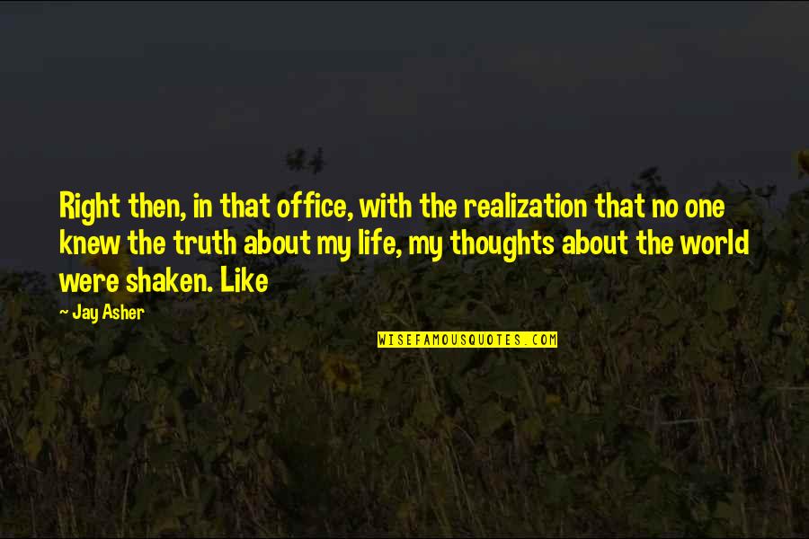 Neprikosnovenost Quotes By Jay Asher: Right then, in that office, with the realization Neprikosnovenost Quotes By Jay Asher: Right then, in that office, with the realization