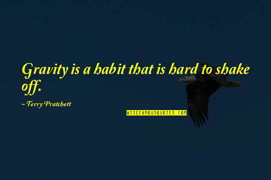Neprikosnovenost Quotes By Terry Pratchett: Gravity is a habit that is hard to Neprikosnovenost Quotes By Terry Pratchett: Gravity is a habit that is hard to