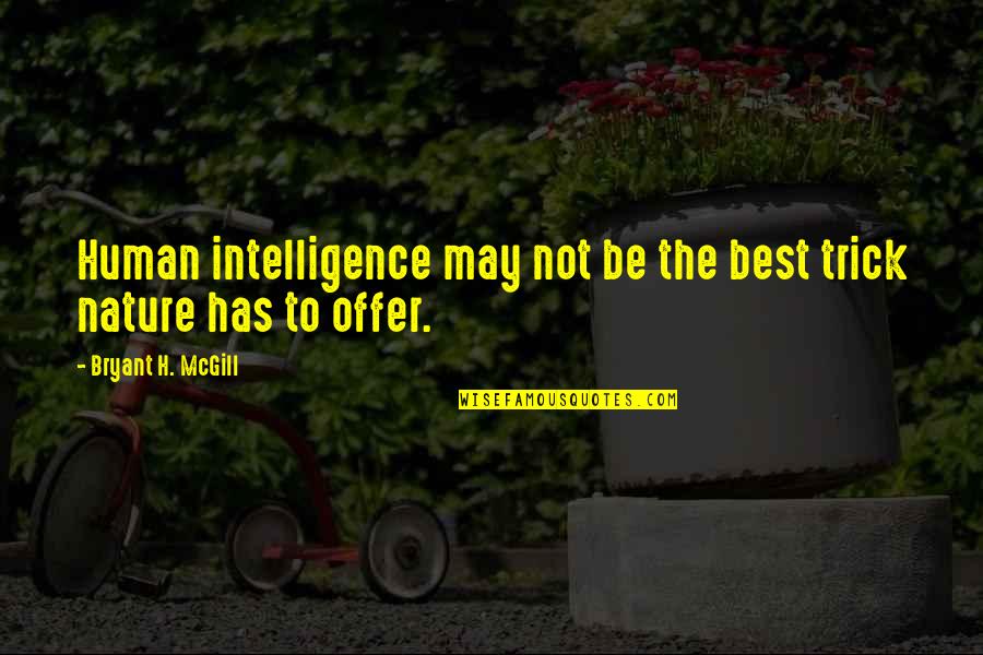 Neproteinski Quotes By Bryant H. McGill: Human intelligence may not be the best trick