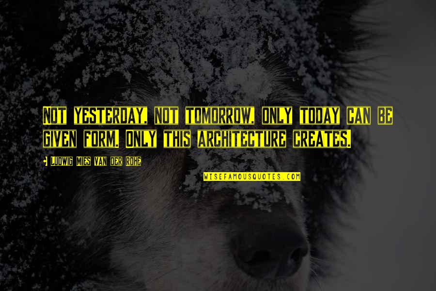Neproteinski Quotes By Ludwig Mies Van Der Rohe: Not yesterday, not tomorrow, only today can be Neproteinski Quotes By Ludwig Mies Van Der Rohe: Not yesterday, not tomorrow, only today can be
