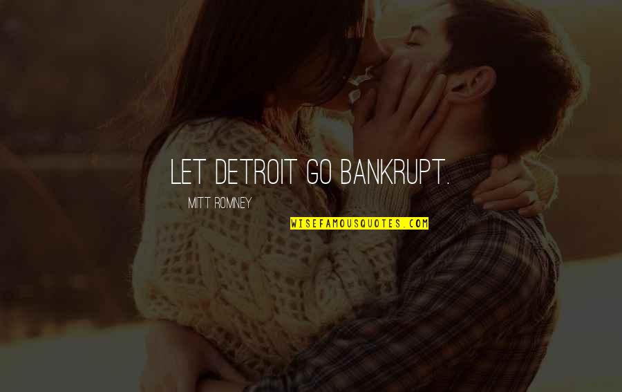 Neptali Lozada Quotes By Mitt Romney: Let Detroit go bankrupt.