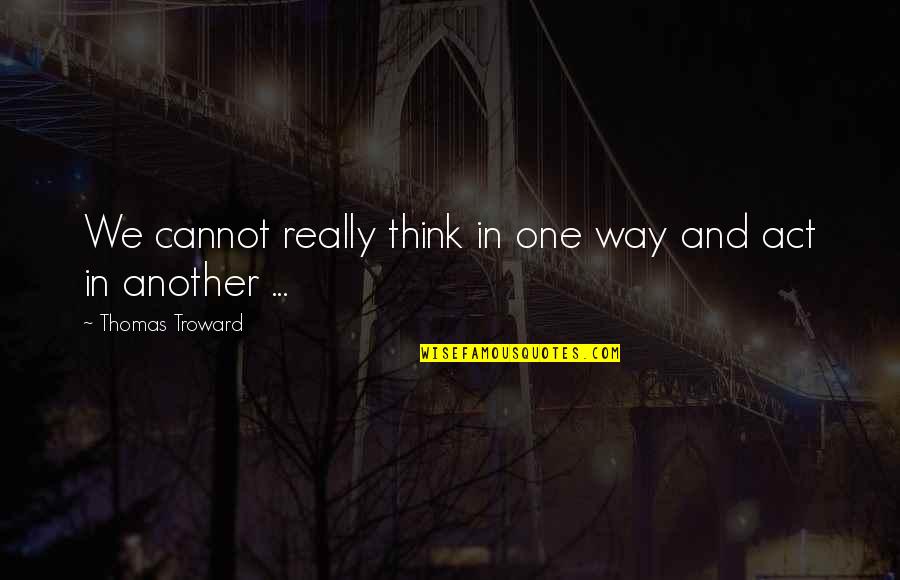 Neptaly Castro Quotes By Thomas Troward: We cannot really think in one way and
