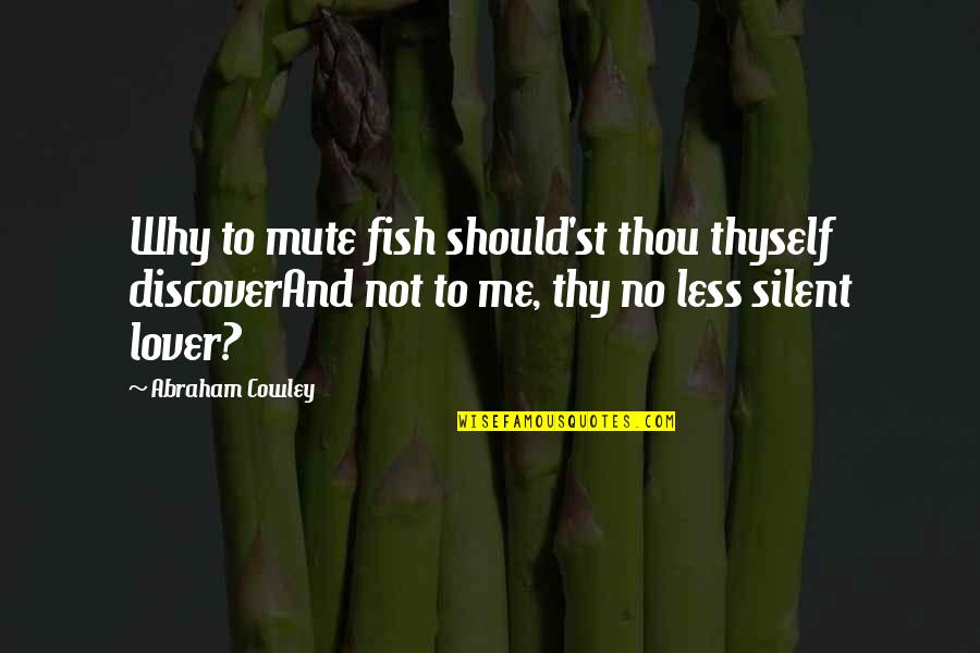 Neptor Portable Battery Quotes By Abraham Cowley: Why to mute fish should'st thou thyself discoverAnd