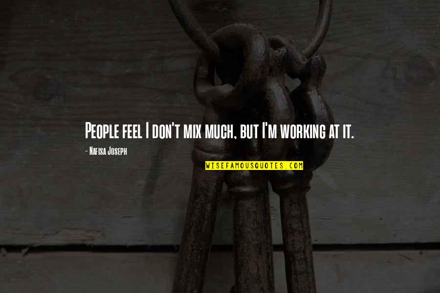 Neputinta Quotes By Nafisa Joseph: People feel I don't mix much, but I'm Neputinta Quotes By Nafisa Joseph: People feel I don't mix much, but I'm
