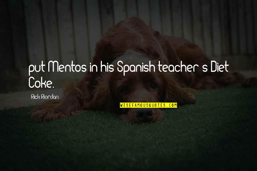 Neputinta Quotes By Rick Riordan: put Mentos in his Spanish teacher's Diet Coke. Neputinta Quotes By Rick Riordan: put Mentos in his Spanish teacher's Diet Coke.