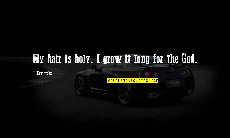 Neque Quotes By Euripides: My hair is holy. I grow it long Neque Quotes By Euripides: My hair is holy. I grow it long