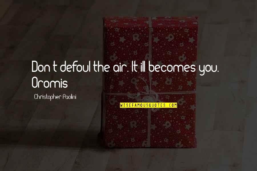 Nequicquam Quotes By Christopher Paolini: Don't defoul the air. It ill becomes you. Nequicquam Quotes By Christopher Paolini: Don't defoul the air. It ill becomes you.