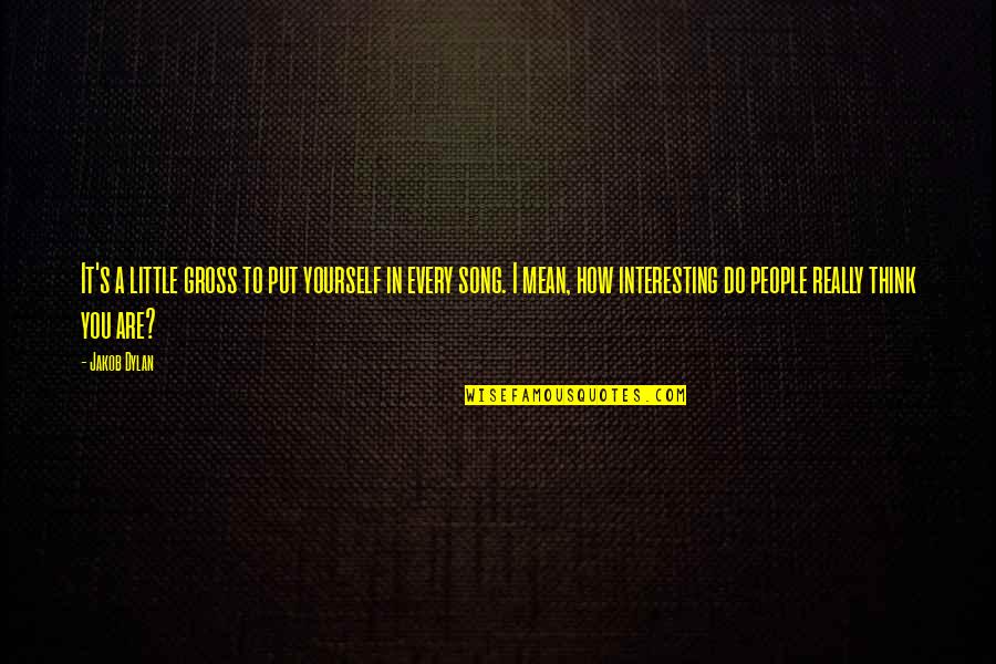 Nequicquam Quotes By Jakob Dylan: It's a little gross to put yourself in Nequicquam Quotes By Jakob Dylan: It's a little gross to put yourself in