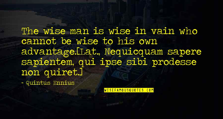 Nequicquam Quotes By Quintus Ennius: The wise man is wise in vain who Nequicquam Quotes By Quintus Ennius: The wise man is wise in vain who