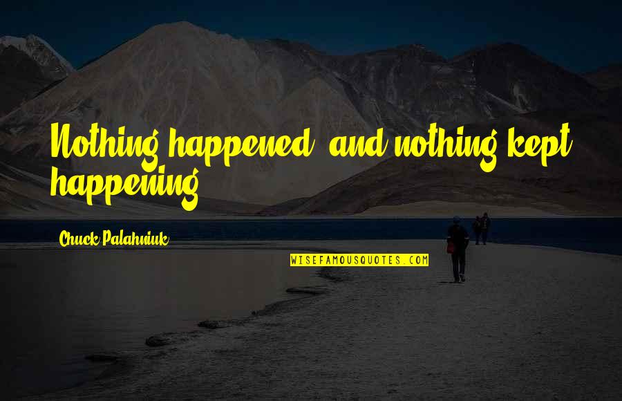 Nerada Quotes By Chuck Palahniuk: Nothing happened, and nothing kept happening.