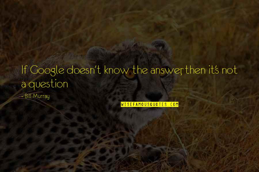 Neradovac Quotes By Bill Murray: If Google doesn't know the answer, then it's