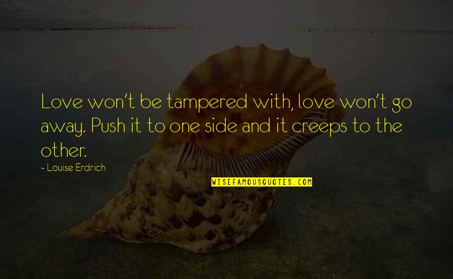 Neradovac Quotes By Louise Erdrich: Love won't be tampered with, love won't go Neradovac Quotes By Louise Erdrich: Love won't be tampered with, love won't go