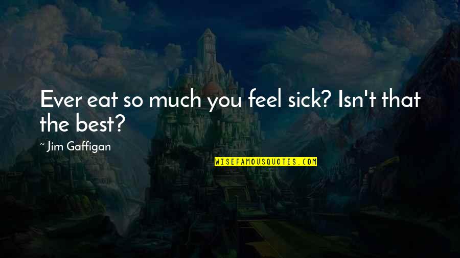 Neraka Saqar Quotes By Jim Gaffigan: Ever eat so much you feel sick? Isn't